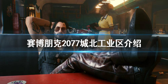 赛博朋克2077城北工业区危险吗（赛博朋克2077市中心北）