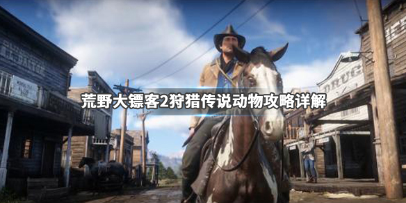 荒野大镖客2传说动物怎么狩猎 荒野大镖客2传说动物位置猎杀技巧