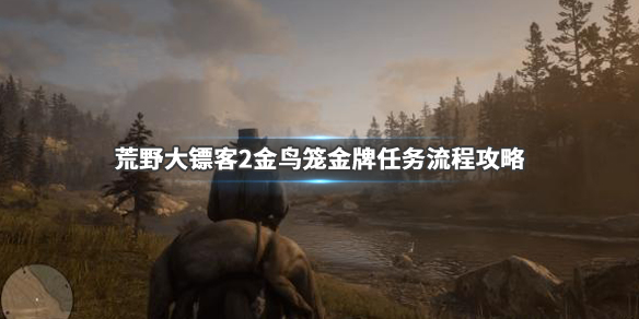 荒野大镖客2金鸟笼金牌任务流程攻略 荒野大镖客2金鸟笼金牌任务流程攻略视频