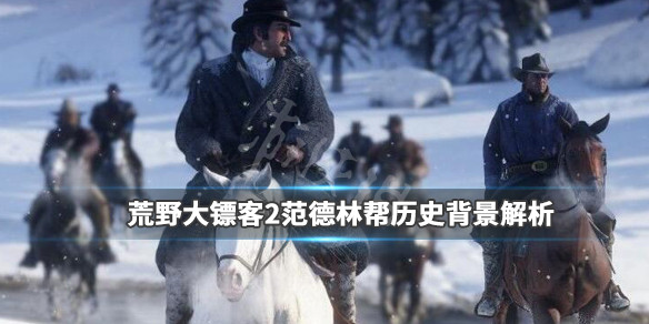 荒野大镖客2范德林帮历史兴衰分析（荒野大镖客2范德林帮原型）