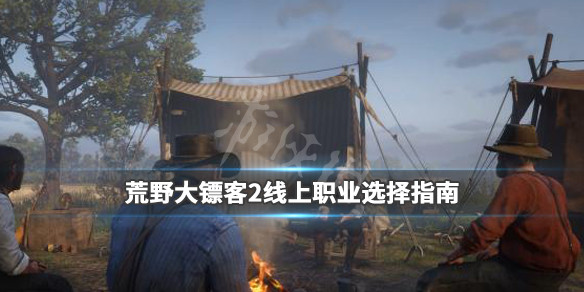 荒野大镖客2线上职业哪个好（荒野大镖客2线上职业哪个好一点）
