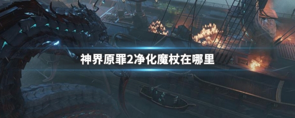 神界原罪2净化魔杖在哪里 神界原罪2净化魔杖在哪里买