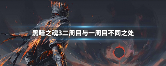 黑暗之魂3二周目与一周目不同之处（黑魂3二周目和一周目区别）