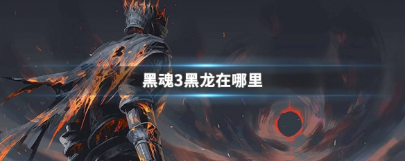 黑魂3黑龙在哪里 黑魂黑龙在哪里打