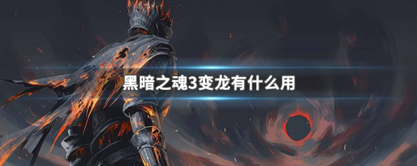 黑暗之魂3变龙有什么用（黑暗之魂3变龙怎么用技能）
