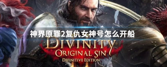 神界原罪2复仇女神号怎么开船（神界原罪2复仇女神号怎么启动）