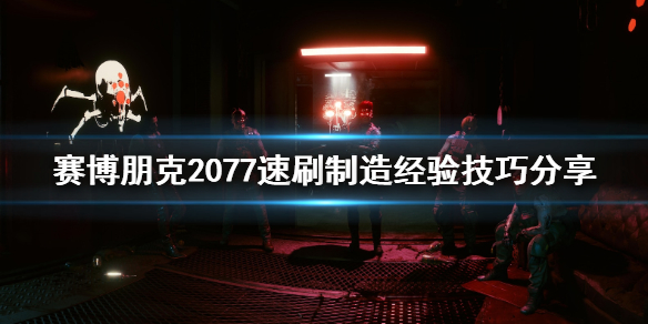 赛博朋克2077制造经验怎么刷（2077 制造经验）