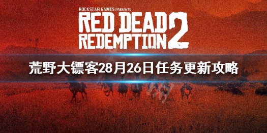 荒野大镖客28月26日任务是什么 荒野大镖客2每日任务28天后