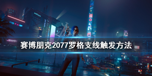 赛博朋克2077罗格支线怎么触发（赛博朋克2077 罗格支线）