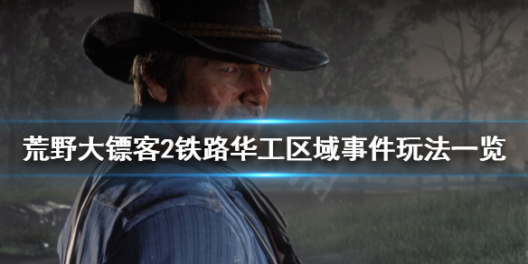 荒野大镖客2铁路华工区域事件怎么玩（荒野大镖客2华工铁路任务怎么触发）