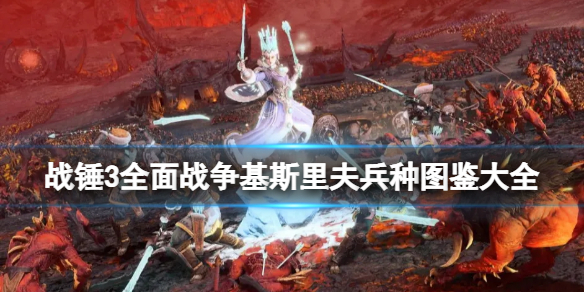 战锤3全面战争基斯里夫兵种图鉴大全 战锤全面战争 基斯里夫