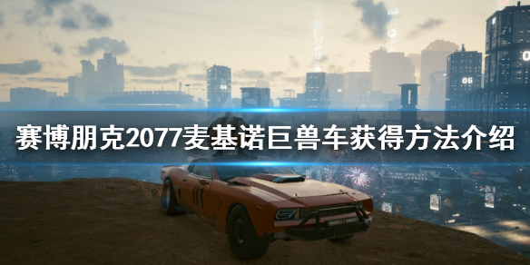赛博朋克2077巨兽车怎么获得 赛博朋克2077巨型战斗载具