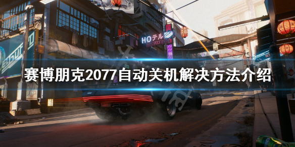赛博朋克2077自动关机怎么办 赛博朋克2077 自动关机