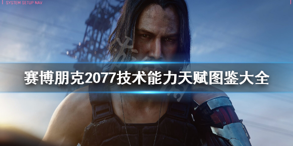 赛博朋克2077技术能力天赋图鉴大全（赛博朋克2077技术加到多少）