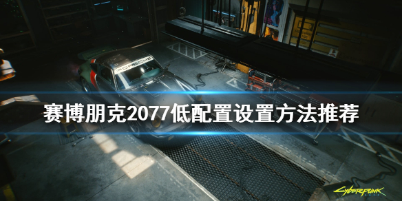 赛博朋克2077低配置怎么设置（赛博朋克2077低配置怎么调）