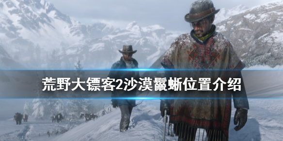 荒野大镖客2沙漠鬣蜥在哪 荒野大镖客2沙漠鬣蜥在哪打