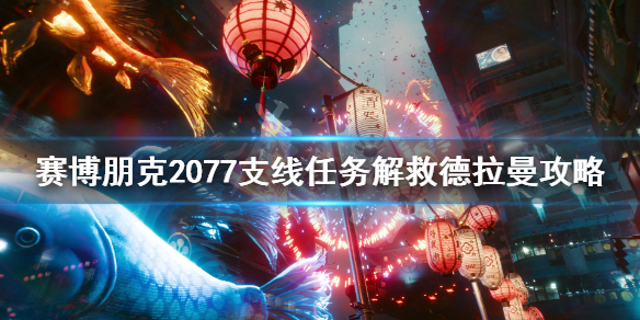 赛博朋克2077解救德拉曼任务怎么完成（赛博朋克2077 救德拉曼）