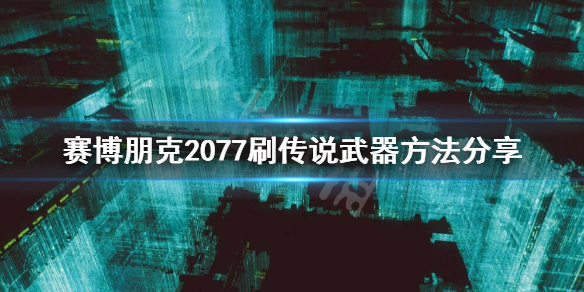 赛博朋克2077怎么刷传说武器（2077如何刷传说装备）