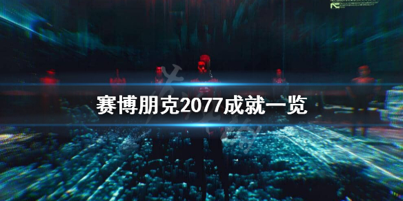 赛博朋克2077成就有什么 赛博朋克 所有成就