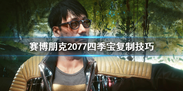 赛博朋克2077怎么复制四季宝 赛博朋克2077复制四季宝1.61