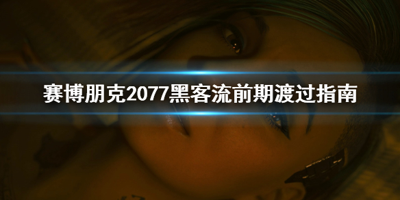赛博朋克2077黑客流前期怎么玩 2077 黑客流前期