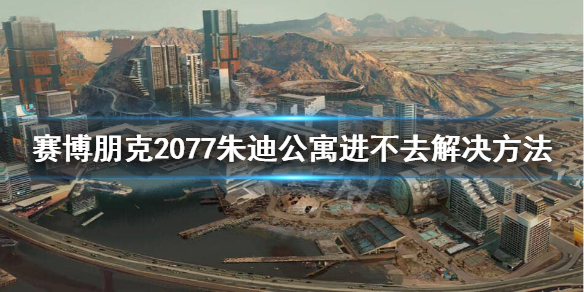 赛博朋克2077朱迪公寓怎么进（赛博朋克2077朱迪公寓进不去）