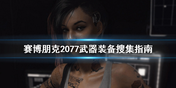 赛博朋克2077武器装备怎么搜集 赛博朋克怎么找武器