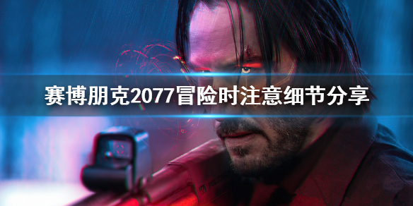 赛博朋克2077冒险时要注意什么 赛博朋克2077任务危险