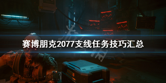 赛博朋克2077支线任务技巧汇总（赛博朋克2077支线流程）