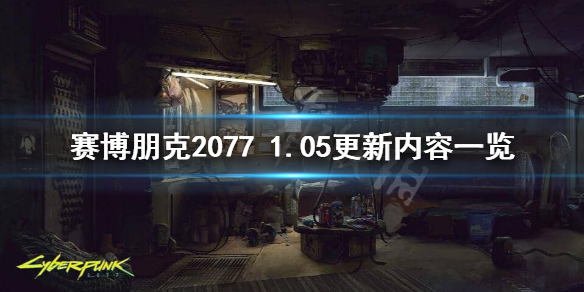 赛博朋克20771.05版本更新了什么 赛博朋克20771.1更新