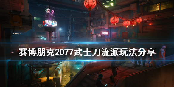 赛博朋克2077武士刀流派怎么玩 赛博朋克2077 武士刀流