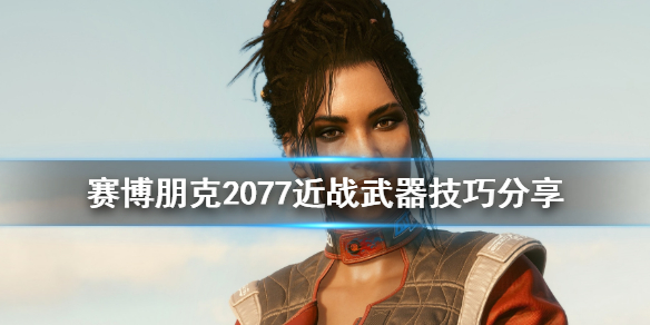 赛博朋克2077近战武器怎么用 赛博朋克近战武器获取