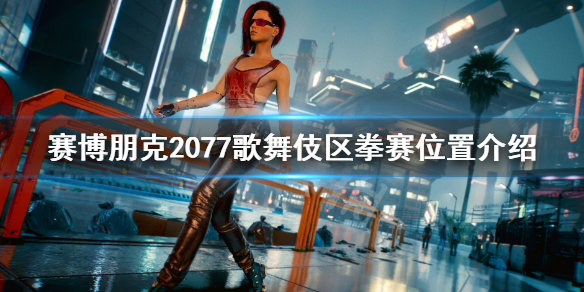 赛博朋克2077歌舞伎区怎么进去（赛博朋克2077歌舞区在哪）