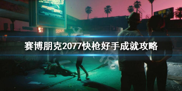 赛博朋克2077快枪好手怎么完成（赛博朋克快抢好手）