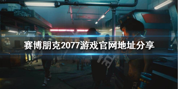 赛博朋克2077官网是什么 赛博朋克2077官网地址