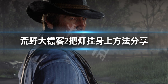 荒野大镖客2怎么把灯挂身上（大镖客2怎么把灯挂在马上）