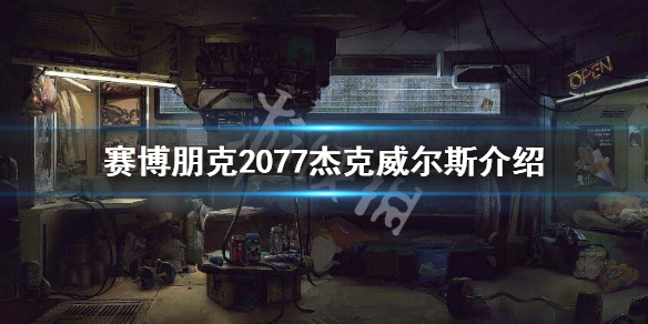 赛博朋克2077杰克威尔斯是谁 赛博朋克2077 杰克威尔斯