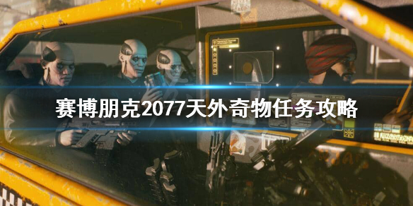 赛博朋克2077天外奇物怎么做 赛博朋克2077天外奇物任务怎么触发