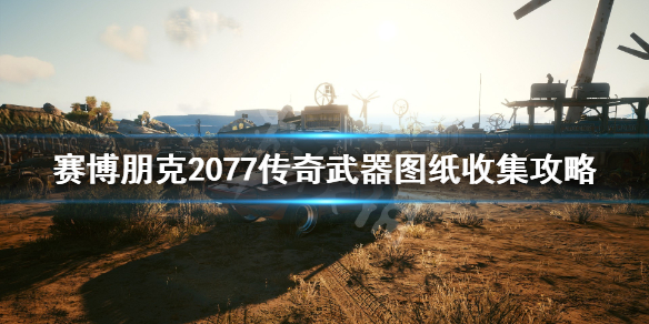 赛博朋克2077传奇武器图纸收集攻略（赛博朋克 传奇武器）