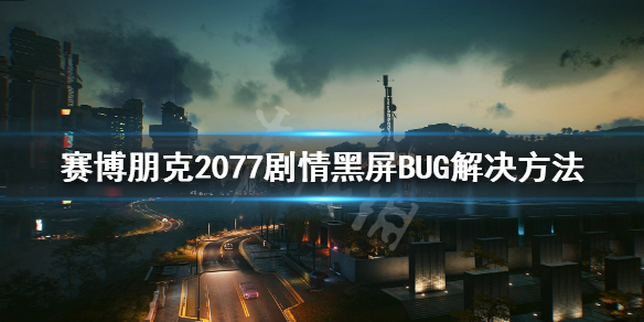 赛博朋克2077黑梦黑屏BUG怎么解决 2077 黑梦 黑屏