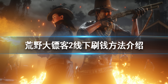 荒野大镖客2线下刷钱方法介绍 荒野大镖客2线下刷钱方法介绍