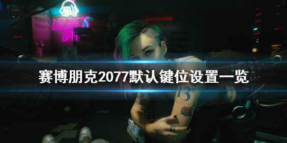 赛博朋克2077默认键位设置是什么 赛博朋克2077pc按键