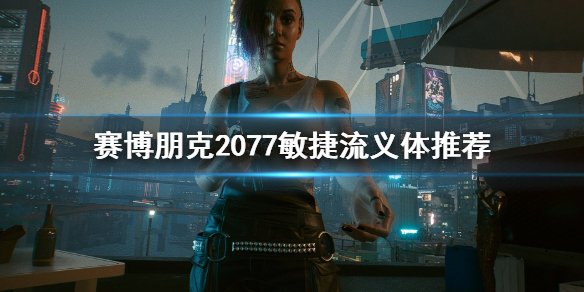 赛博朋克2077敏捷流义体选哪个（赛博朋克2077敏捷近战）