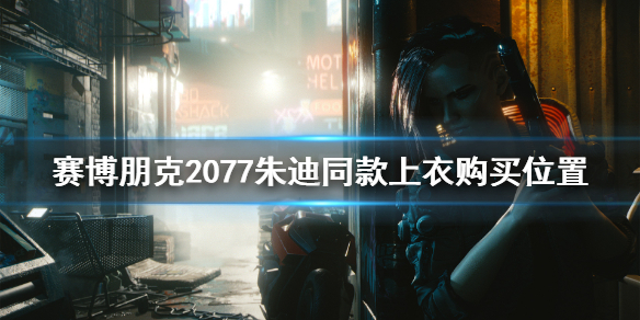 赛博朋克2077朱迪上衣在哪里买（赛博朋克朱迪衣服）
