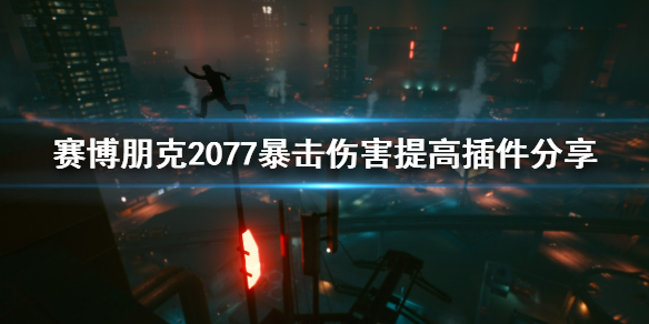 赛博朋克2077暴击伤害怎么提高 赛博朋克2077暴击伤害怎么叠加