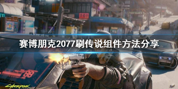 赛博朋克2077怎么刷传说组件 2077 刷传说组件