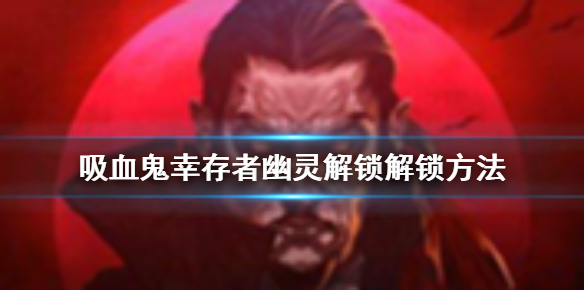 吸血鬼幸存者幽灵怎么解锁 吸血鬼幸存者幽灵解锁不了
