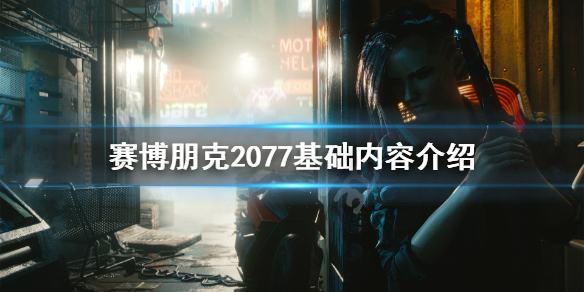 赛博朋克2077有哪些基础内容 赛博朋克2077小知识