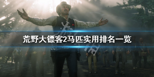 荒野大镖客2马匹实用排名一览 荒野大镖客2马匹排行榜