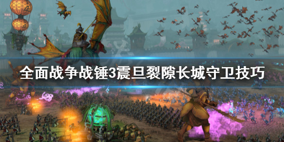 全面战争战锤3震旦裂隙长城怎么守（全面战争战锤3震旦帝国官方消息）